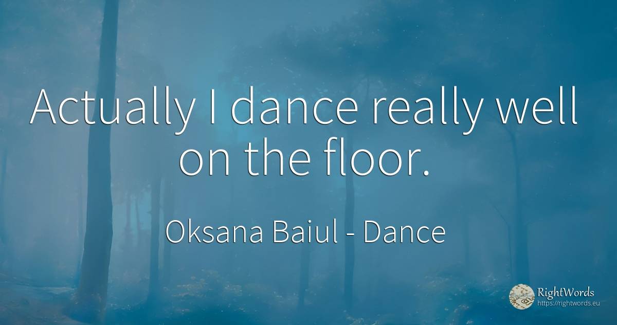 Actually I dance really well on the floor. - Oksana Baiul, quote about dance