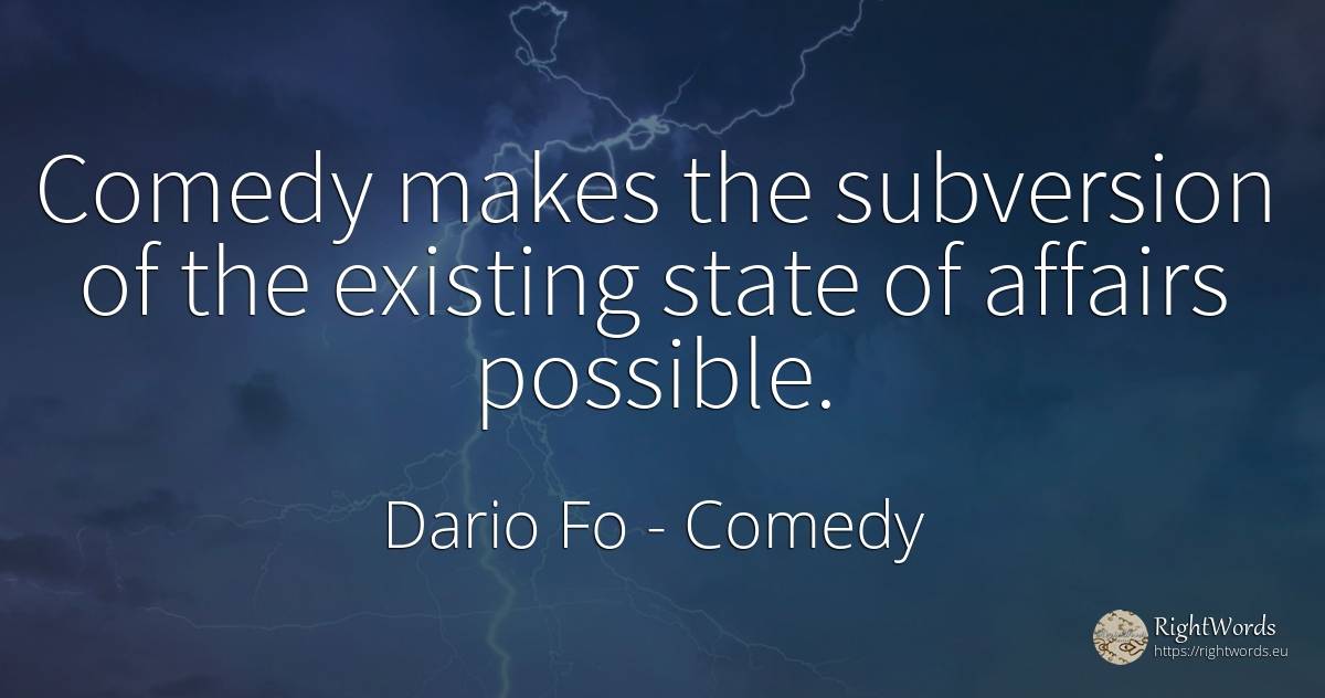 Comedy makes the subversion of the existing state of... - Dario Fo, quote about comedy, state
