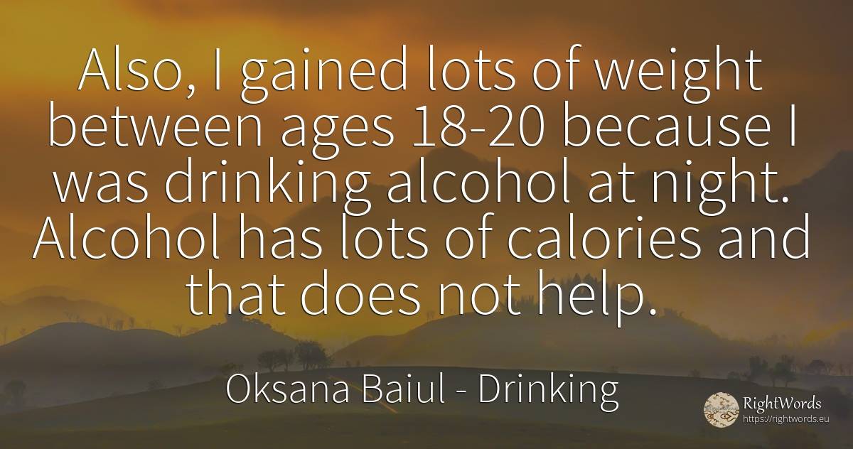 Also, I gained lots of weight between ages 18-20 because... - Oksana Baiul, quote about drinking, help, night