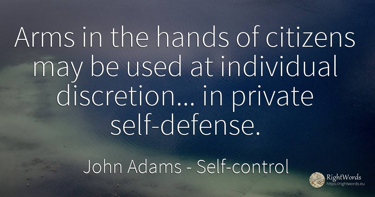 Arms in the hands of citizens may be used at individual... - John Adams, quote about self-control