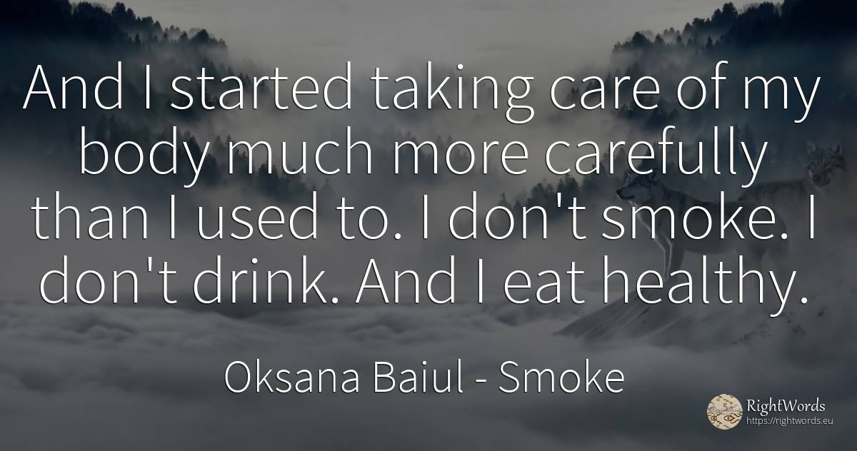 And I started taking care of my body much more carefully... - Oksana Baiul, quote about smoke, drinking, body