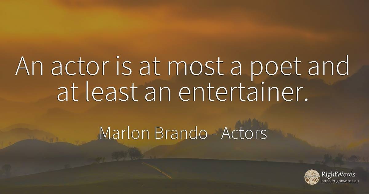 An actor is at most a poet and at least an entertainer. - Marlon Brando, quote about actors, poets