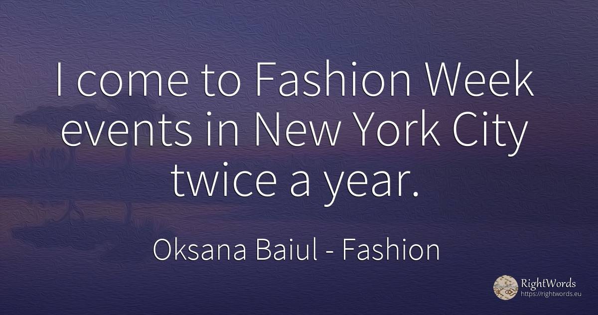 I come to Fashion Week events in New York City twice a year. - Oksana Baiul, quote about fashion, events, city