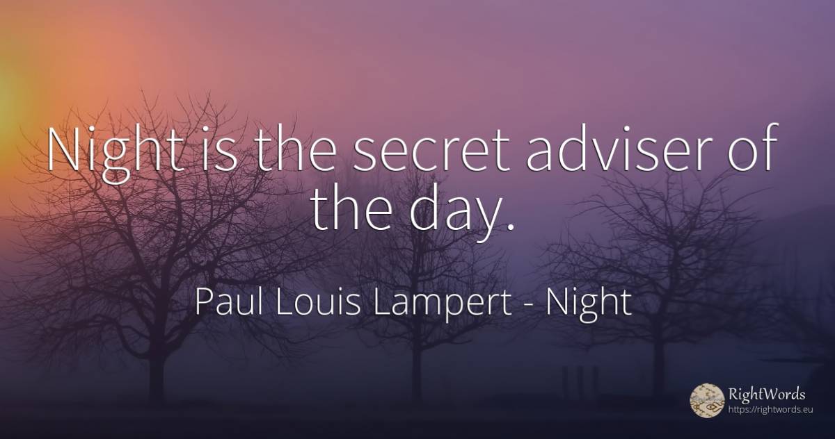 Night is the secret adviser of the day. - Paul Louis Lampert, quote about night, secret, day