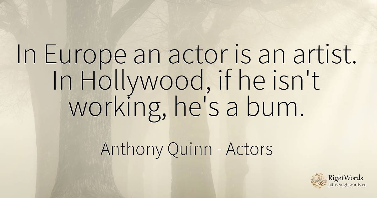 In Europe an actor is an artist. In Hollywood, if he... - Anthony Quinn, quote about actors, artists