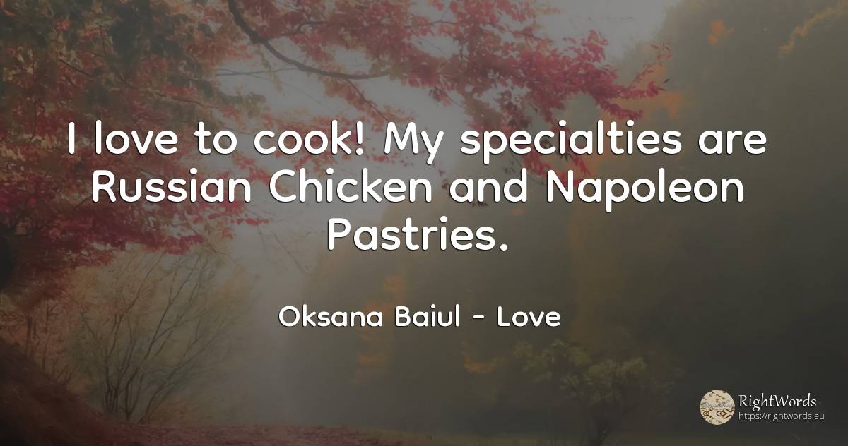 I love to cook! My specialties are Russian Chicken and... - Oksana Baiul, quote about love
