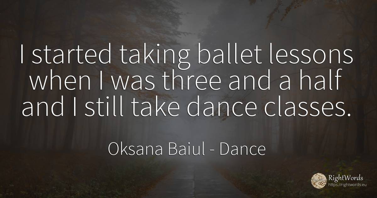 I started taking ballet lessons when I was three and a... - Oksana Baiul, quote about dance