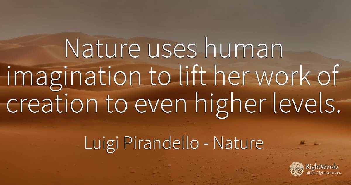 Nature uses human imagination to lift her work of... - Luigi Pirandello, quote about nature, creation, imagination, human imperfections, work