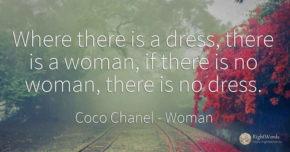 Where there is a dress, there is a woman, if there is no... - Coco Chanel, quote about woman