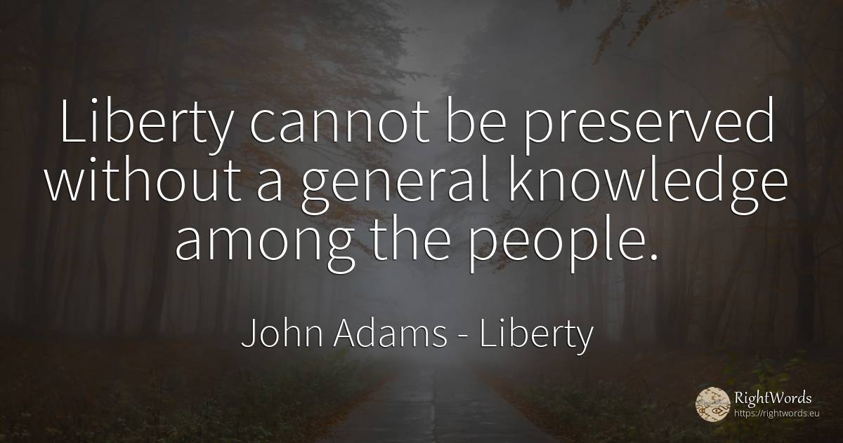 Liberty cannot be preserved without a general knowledge... - John Adams, quote about liberty, knowledge, people