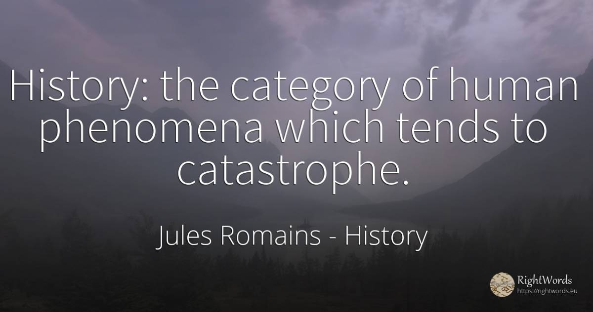 History: the category of human phenomena which tends to... - Jules Romains, quote about history, human imperfections