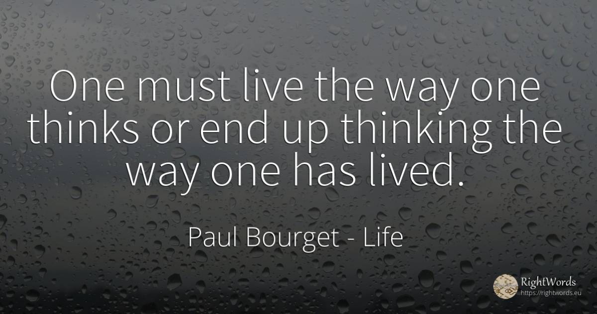 One must live the way one thinks or end up thinking the... - Paul Bourget, quote about life, thinking, end