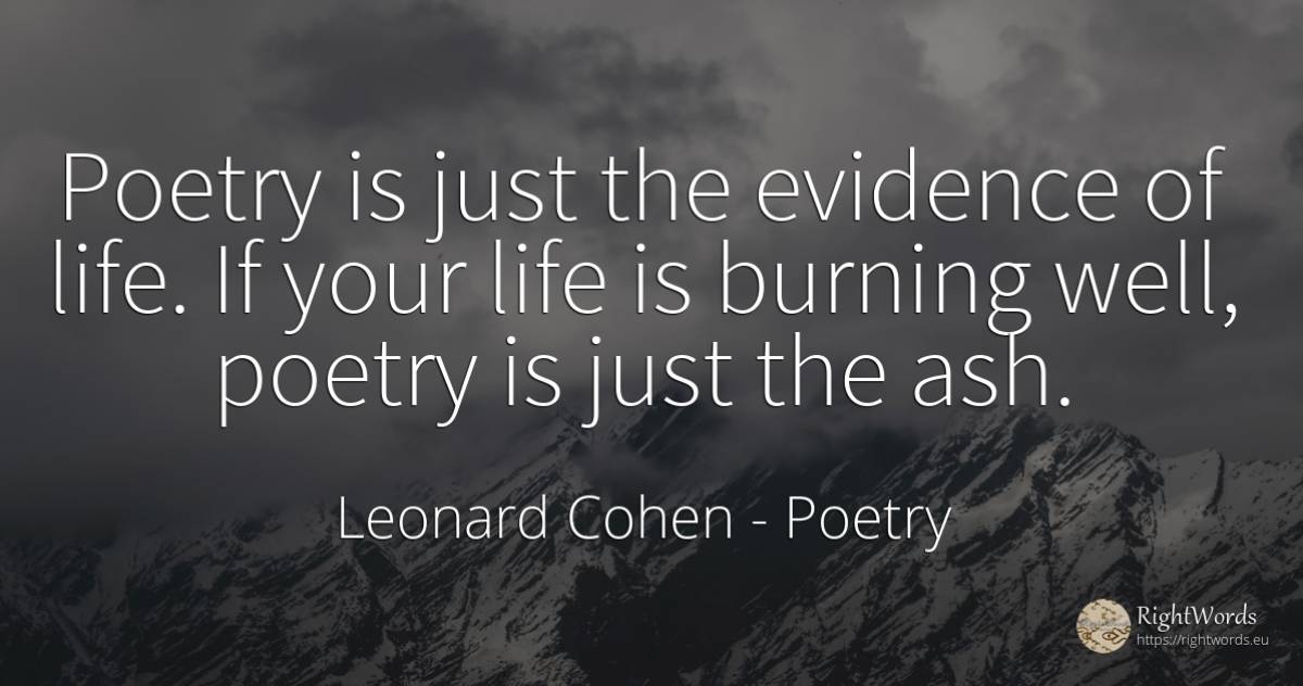 Poetry is just the evidence of life. If your life is... - Leonard Cohen, quote about poetry, life