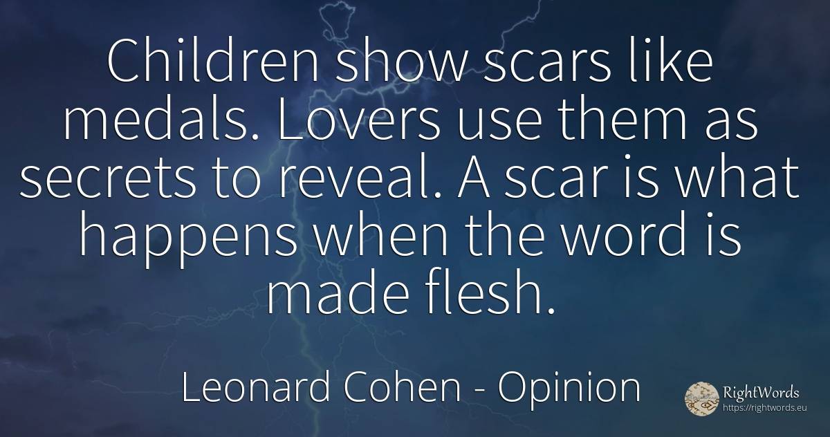 Children show scars like medals. Lovers use them as... - Leonard Cohen, quote about opinion, word, children, use