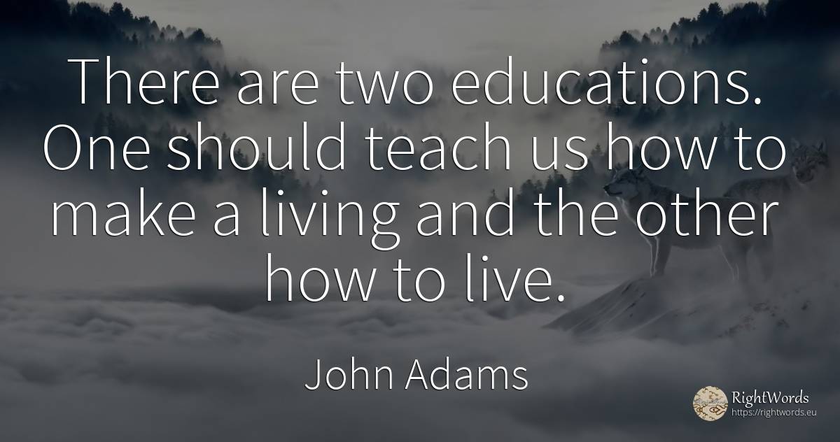 There are two educations. One should teach us how to make... - John Adams