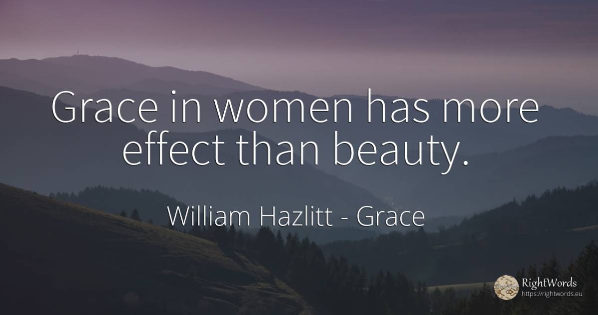 Grace in women has more effect than beauty. - William Hazlitt, quote about grace, beauty
