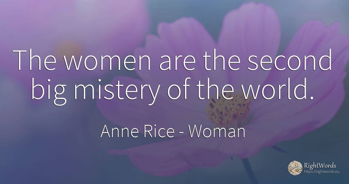 The women are the second big mistery of the world. - Anne Rice, quote about woman, mistery, world