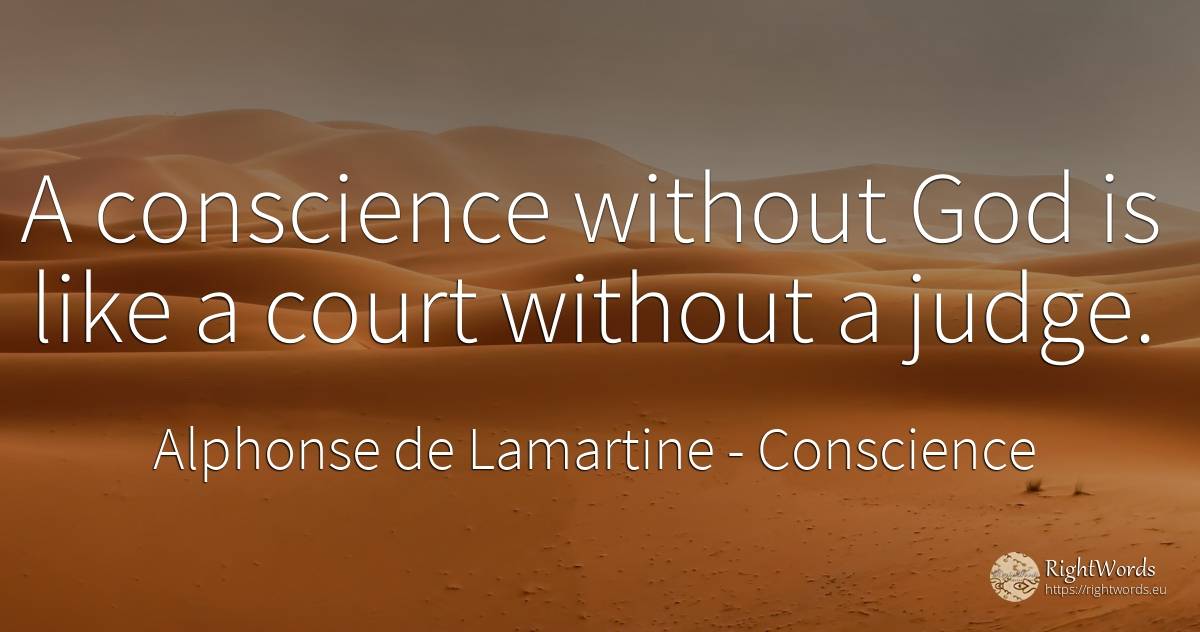 A conscience without God is like a court without a judge. - Alphonse de Lamartine, quote about conscience, judges, god