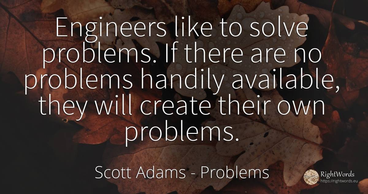 Engineers like to solve problems. If there are no... - Scott Adams, quote about problems