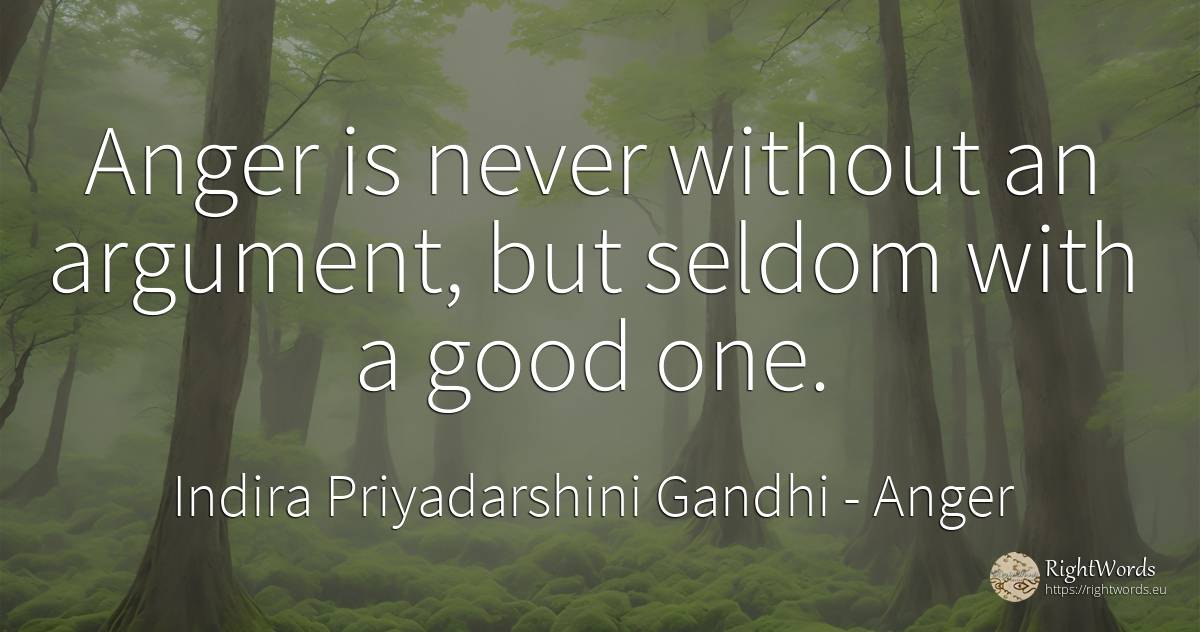 Anger is never without an argument, but seldom with a... - Indira Priyadarshini Gandhi, quote about anger, good, good luck
