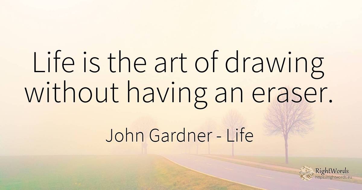 Life is the art of drawing without having an eraser. - John Gardner, quote about life, drawing, art, magic