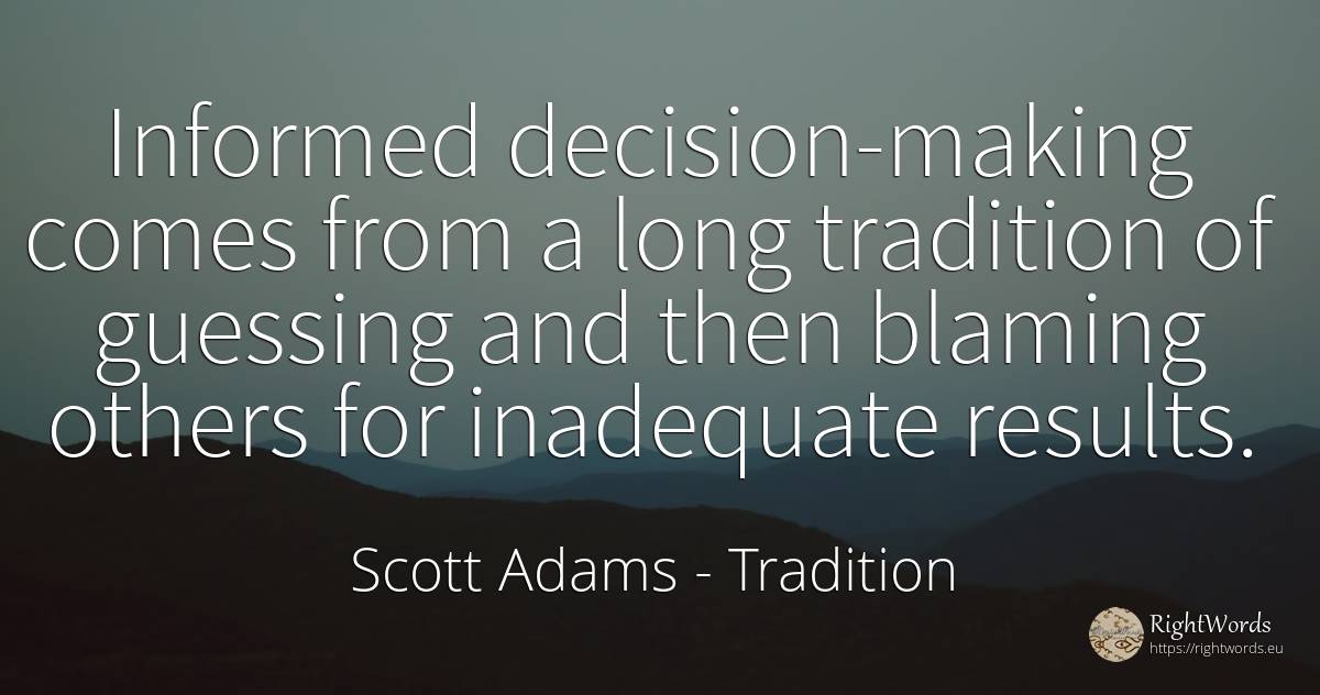 Informed decision-making comes from a long tradition of... - Scott Adams, quote about tradition