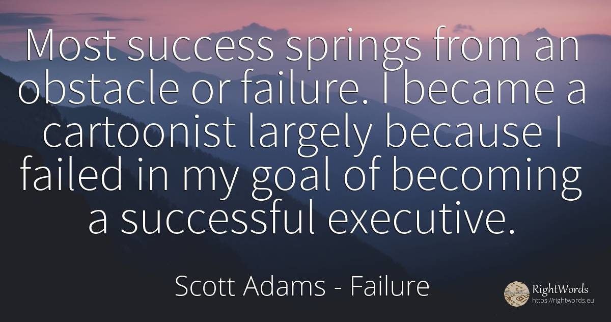 Most success springs from an obstacle or failure. I... - Scott Adams, quote about obstacles, purpose, failure