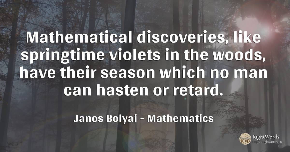 Mathematical discoveries, like springtime violets in the... - Janos Bolyai, quote about mathematics, season, man