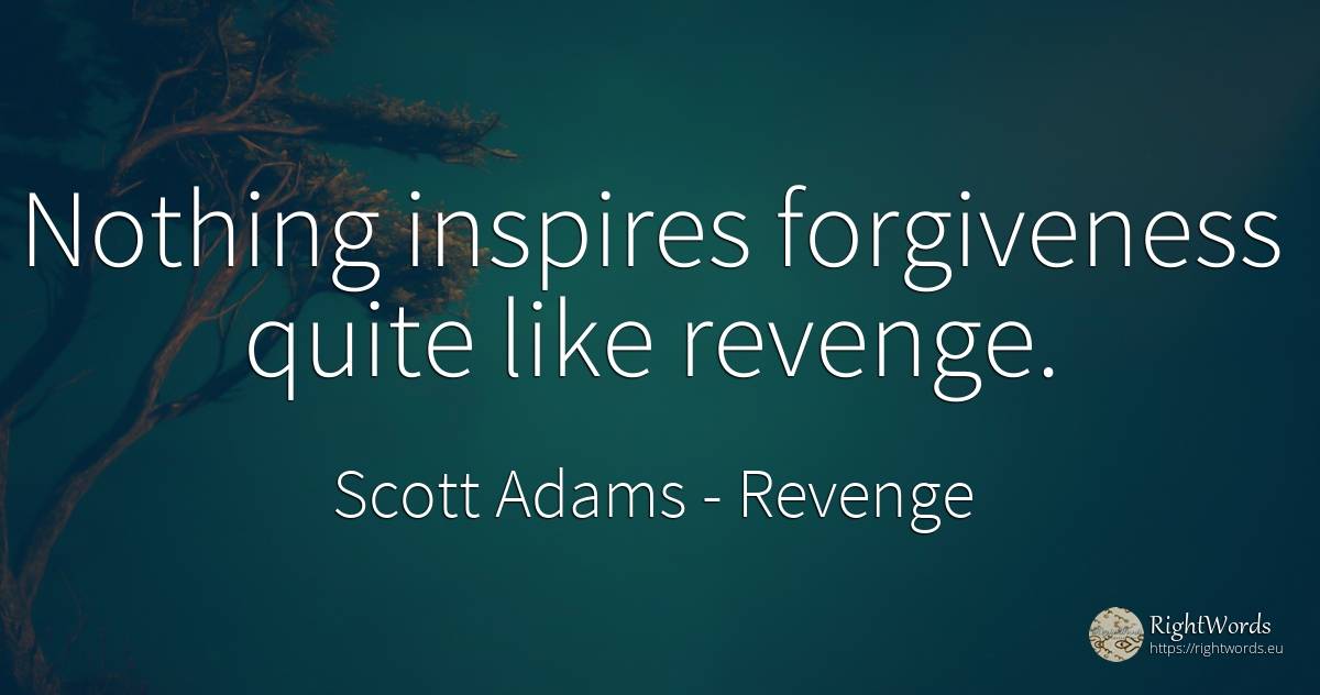 Nothing inspires forgiveness quite like revenge. - Scott Adams, quote about absolution, revenge, nothing