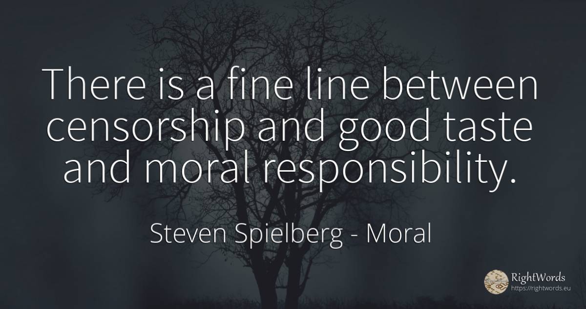 There is a fine line between censorship and good taste... - Steven Spielberg, quote about moral, good, good luck
