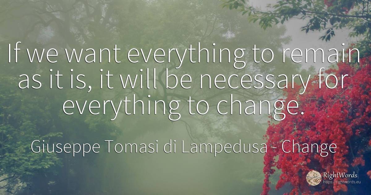 If we want everything to remain as it is, it will be... - Giuseppe Tomasi di Lampedusa, quote about change
