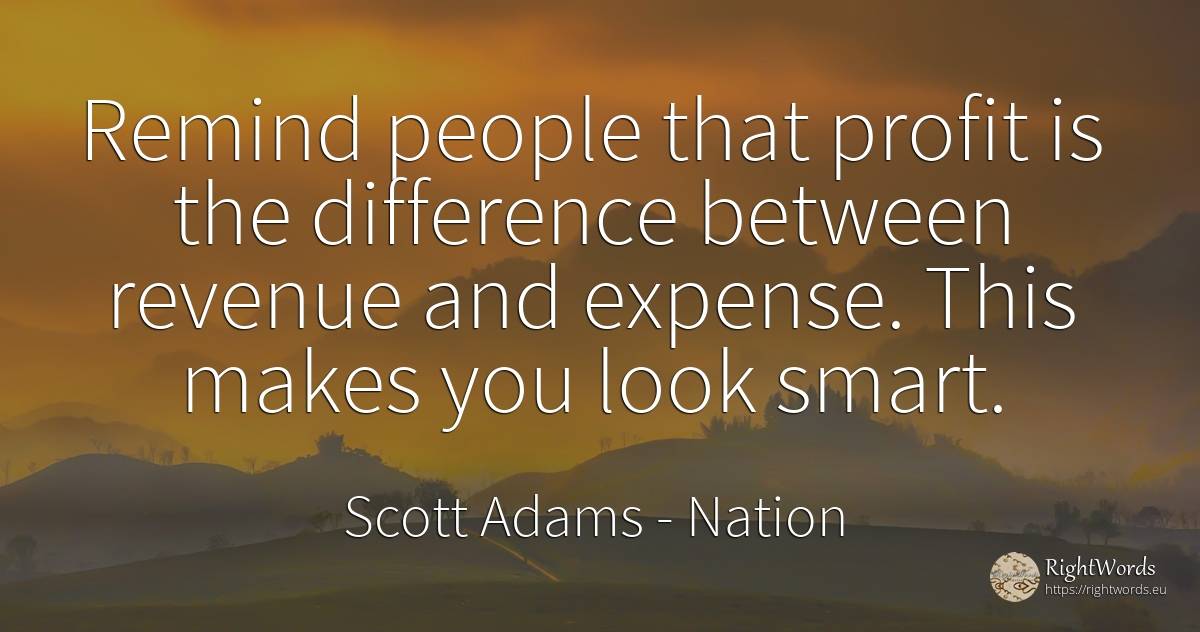 Remind people that profit is the difference between... - Scott Adams, quote about nation, intelligence, people