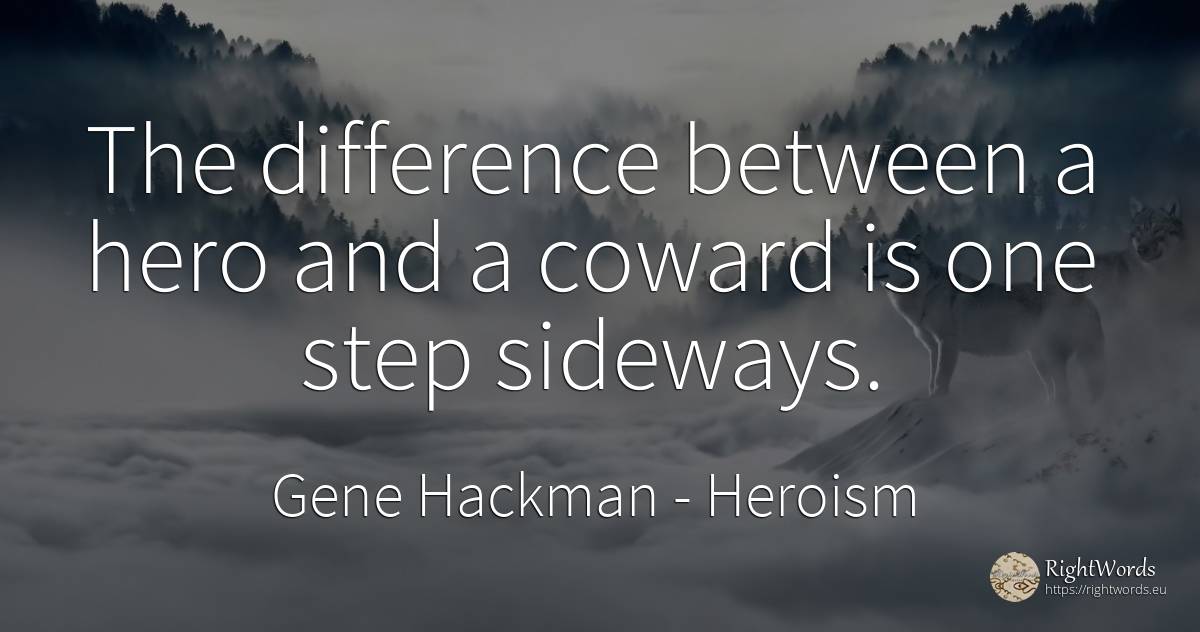 The difference between a hero and a coward is one step... - Gene Hackman, quote about heroism