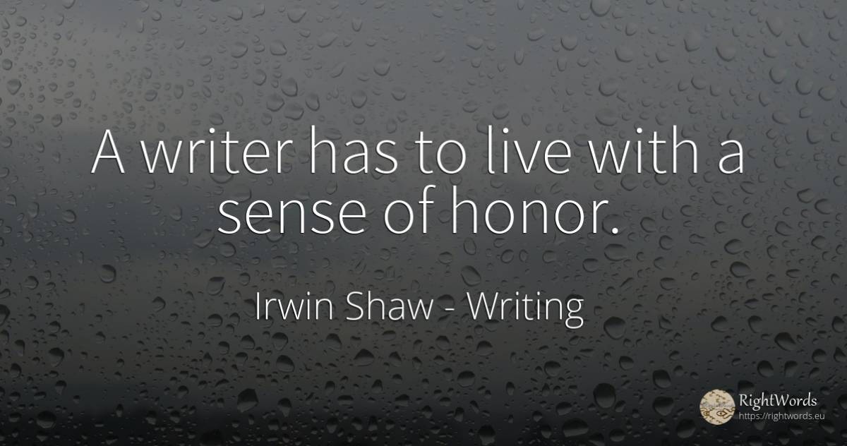 A writer has to live with a sense of honor. - Irwin Shaw, quote about writing, writers, common sense, sense