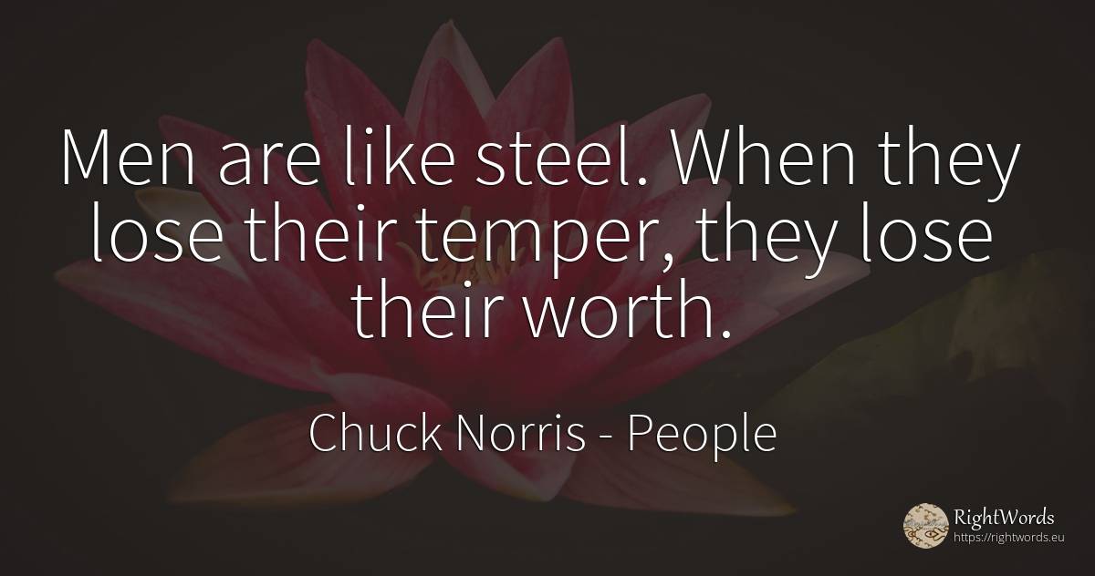 Men are like steel. When they lose their temper, they... - Chuck Norris, quote about people, man