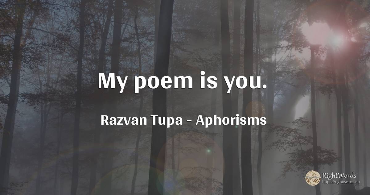 My poem is you. - Razvan Tupa, quote about aphorisms