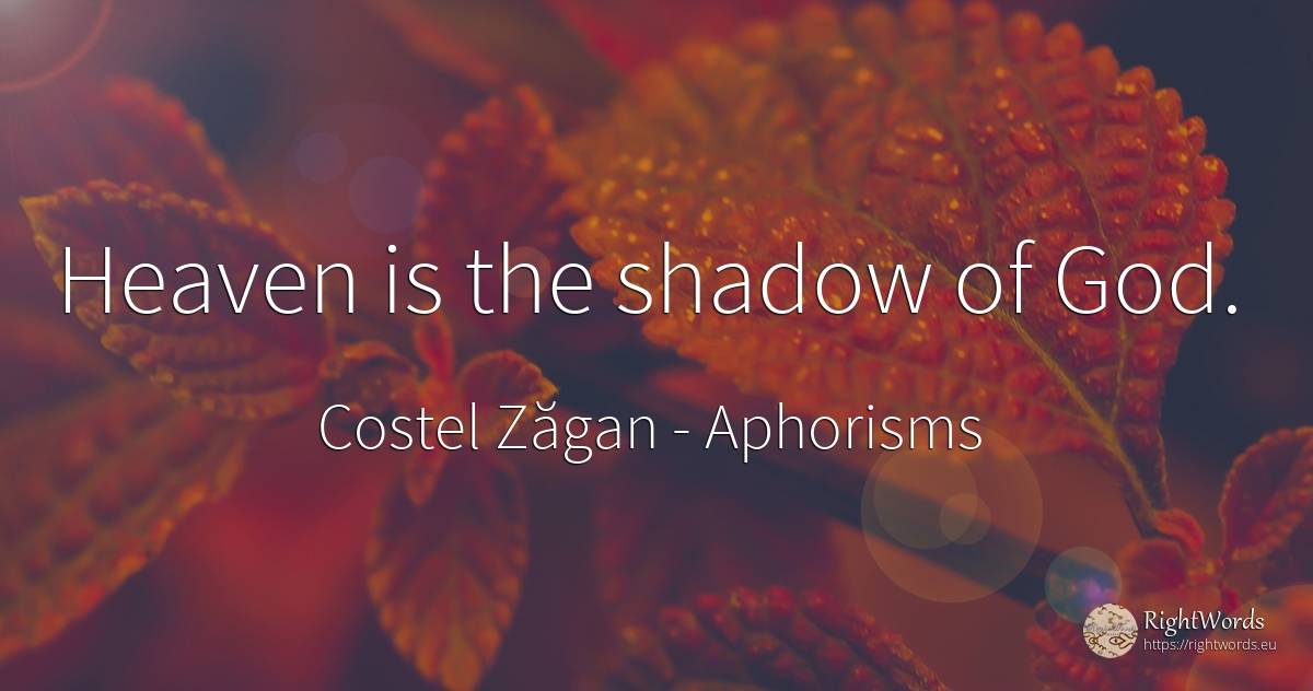Heaven is the shadow of God. - Costel Zăgan, quote about aphorisms, shadow, god