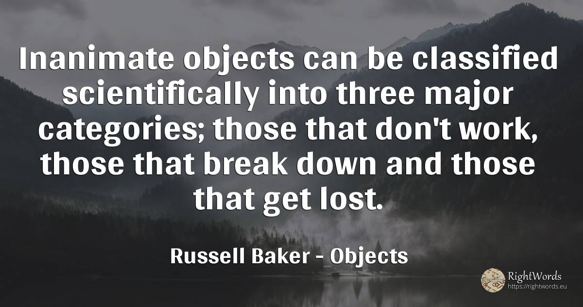 Inanimate objects can be classified scientifically into... - Russell Baker, quote about objects, work