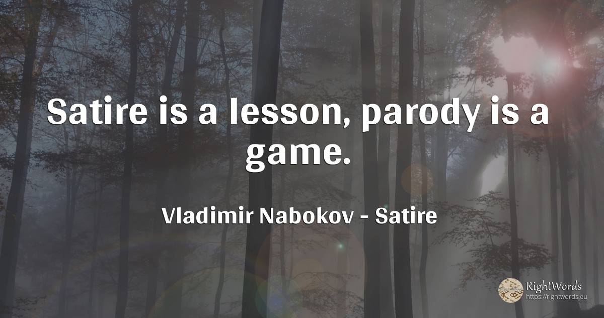 Satire is a lesson, parody is a game. - Vladimir Nabokov, quote about satire, teaching, games