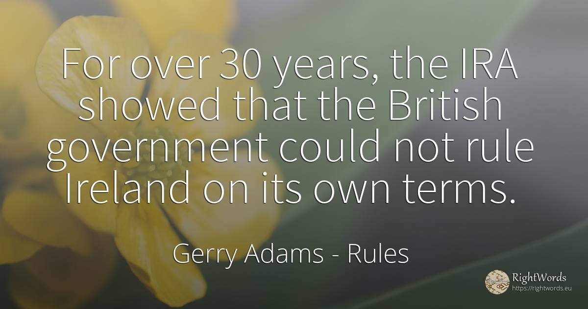 For over 30 years, the IRA showed that the British... - Gerry Adams, quote about rules