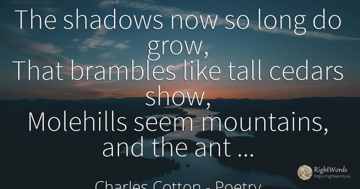 The shadows now so long do grow, That brambles like tall... - Charles Cotton, quote about poetry