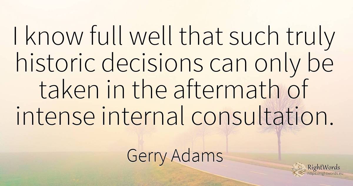 I know full well that such truly historic decisions can... - Gerry Adams