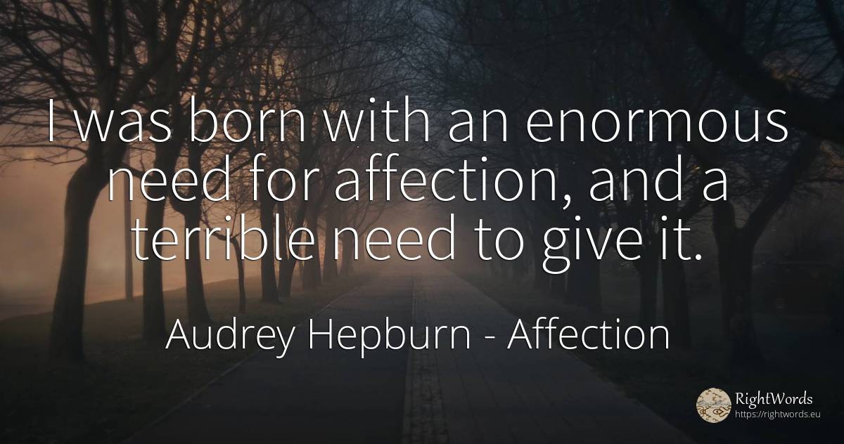 I was born with an enormous need for affection, and a... - Audrey Hepburn, quote about affection, need