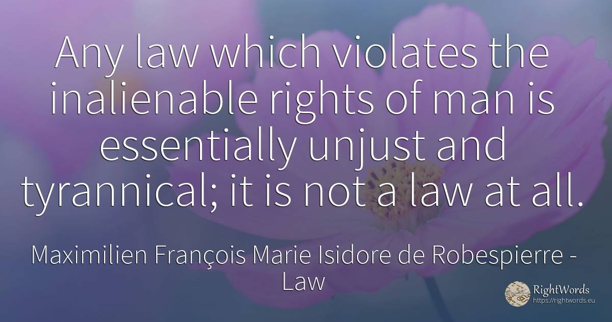 Any law which violates the inalienable rights of man is... - Maximilien François Marie Isidore de Robespierre, quote about law, man