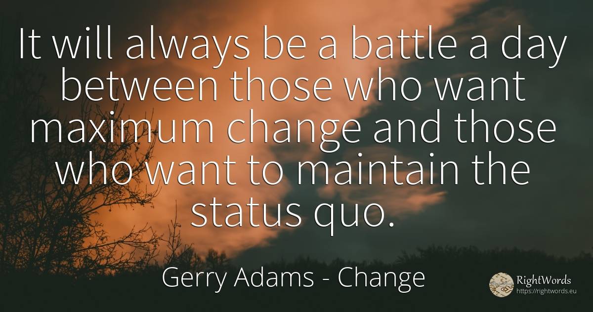 It will always be a battle a day between those who want... - Gerry Adams, quote about change, day