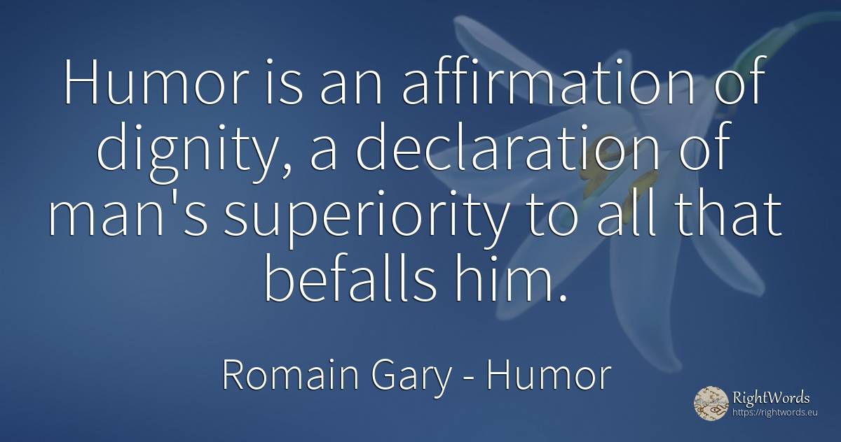 Humor is an affirmation of dignity, a declaration of... - Romain Gary, quote about humor, dignity, man