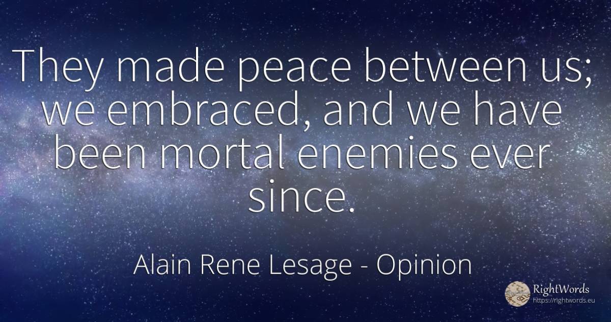 They made peace between us; we embraced, and we have been... - Alain Rene Lesage, quote about opinion, enemies, peace