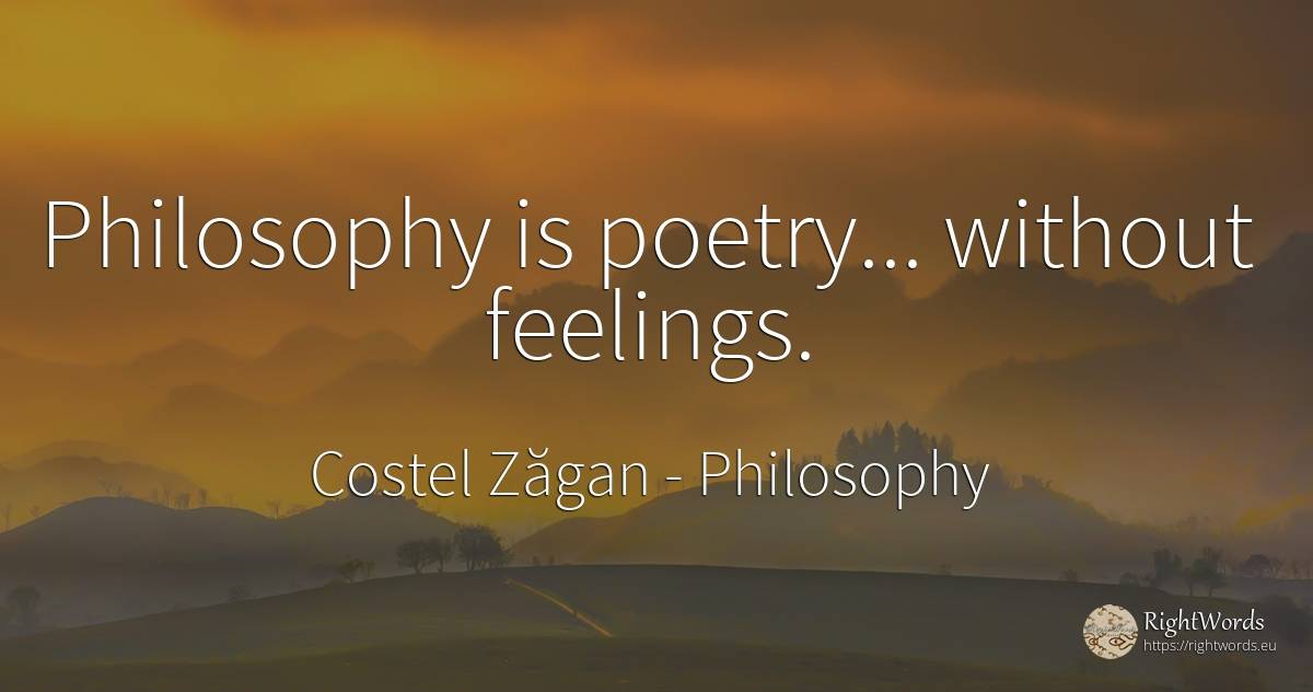 Philosophy is poetry... without feelings. - Costel Zăgan, quote about philosophy, feelings, poetry
