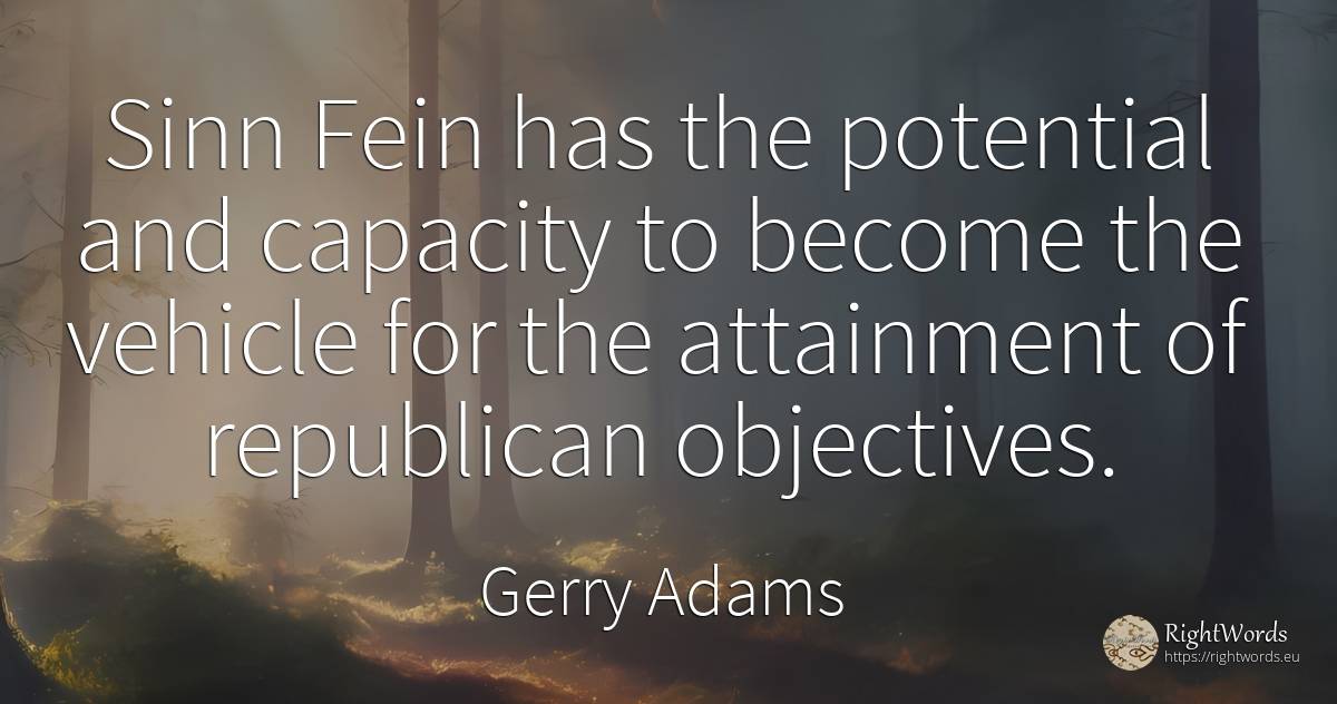 Sinn Fein has the potential and capacity to become the... - Gerry Adams