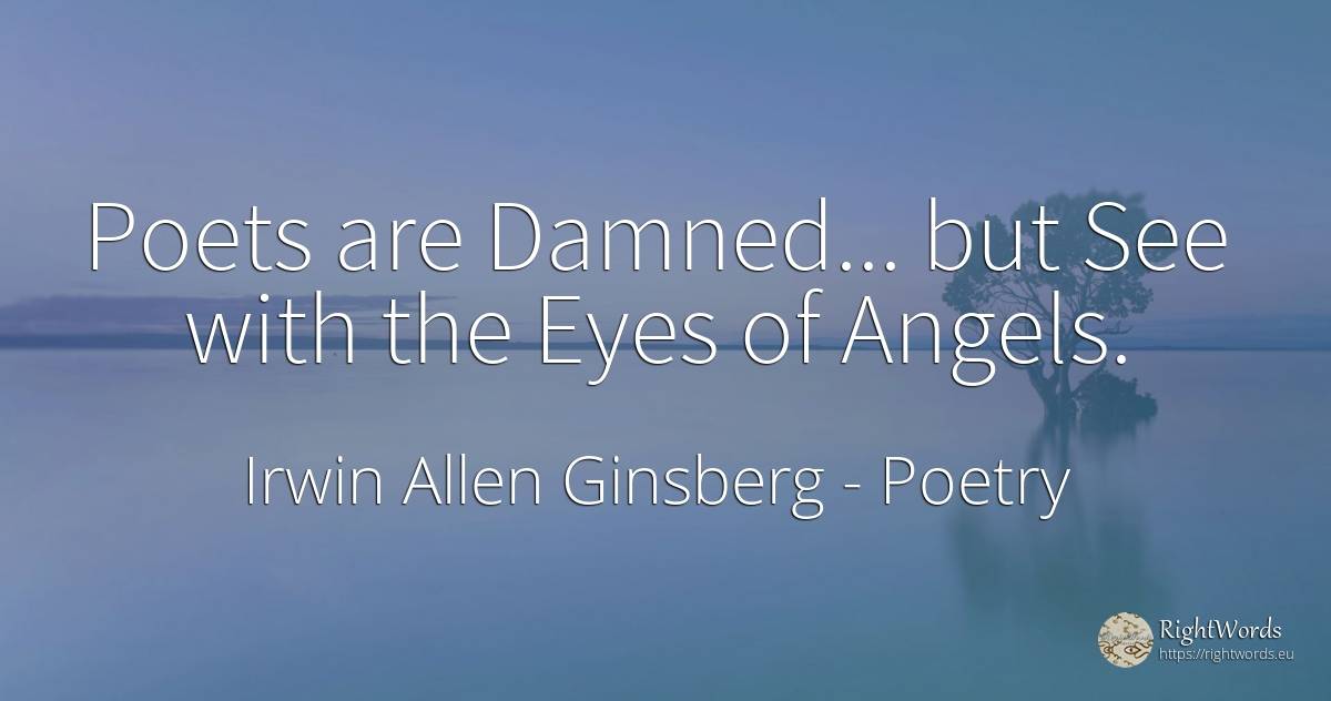 Poets are Damned... but See with the Eyes of Angels. - Irwin Allen Ginsberg, quote about poetry, poets, eyes